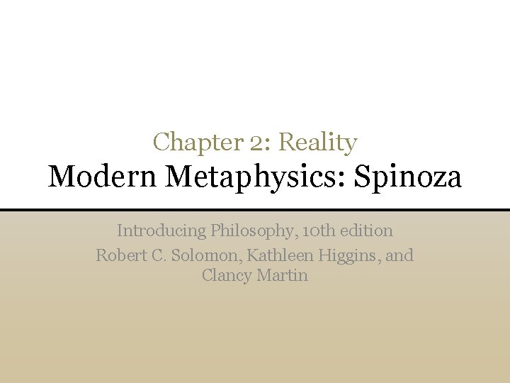 Chapter 2: Reality Modern Metaphysics: Spinoza Introducing Philosophy, 10 th edition Robert C. Solomon,