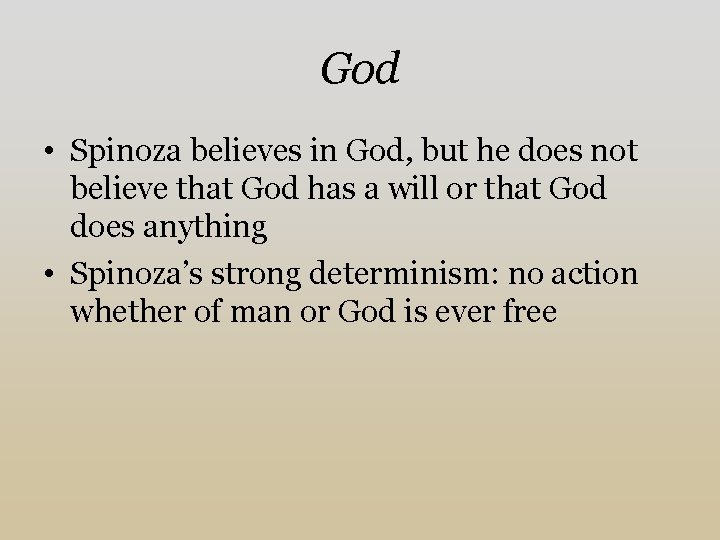 God • Spinoza believes in God, but he does not believe that God has