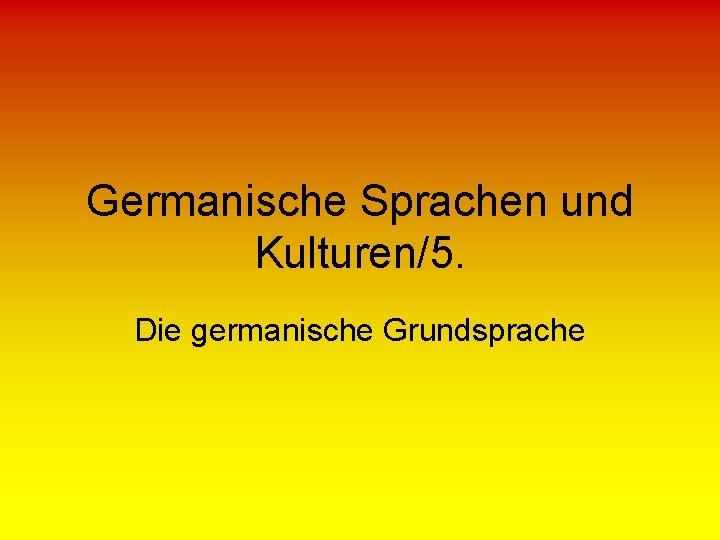 Germanische Sprachen und Kulturen/5. Die germanische Grundsprache 