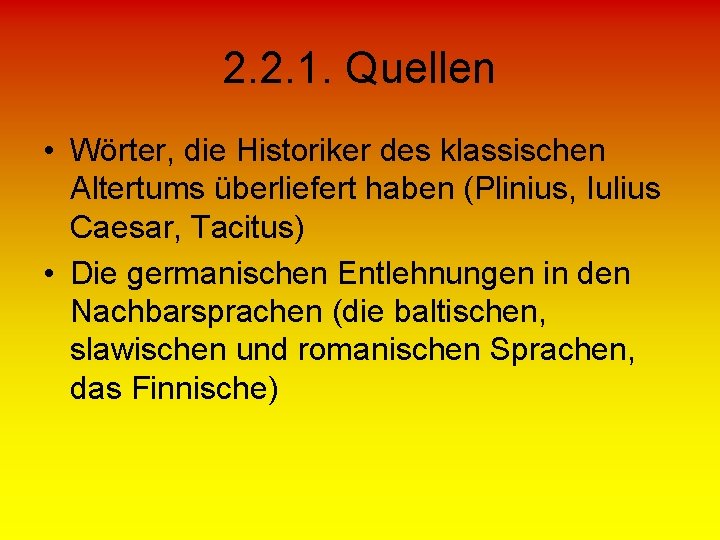 2. 2. 1. Quellen • Wörter, die Historiker des klassischen Altertums überliefert haben (Plinius,