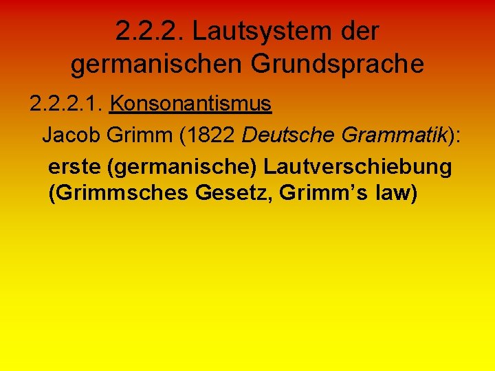 2. 2. 2. Lautsystem der germanischen Grundsprache 2. 2. 2. 1. Konsonantismus Jacob Grimm