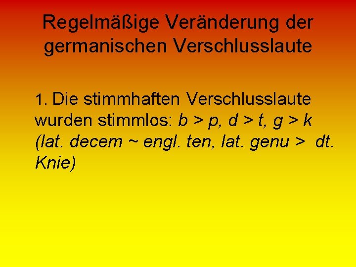 Regelmäßige Veränderung der germanischen Verschlusslaute 1. Die stimmhaften Verschlusslaute wurden stimmlos: b > p,