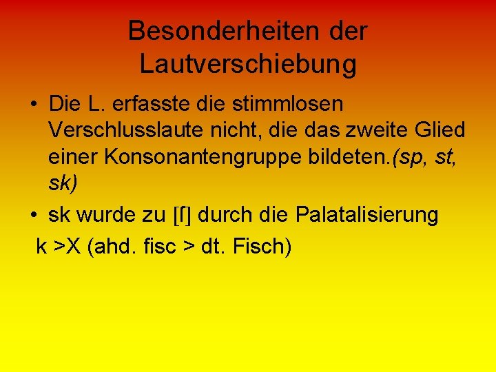 Besonderheiten der Lautverschiebung • Die L. erfasste die stimmlosen Verschlusslaute nicht, die das zweite