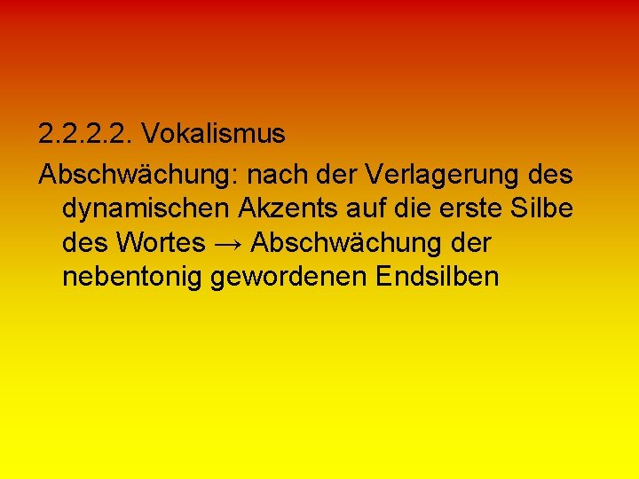 2. 2. Vokalismus Abschwächung: nach der Verlagerung des dynamischen Akzents auf die erste Silbe