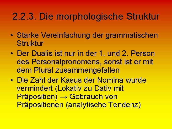 2. 2. 3. Die morphologische Struktur • Starke Vereinfachung der grammatischen Struktur • Der