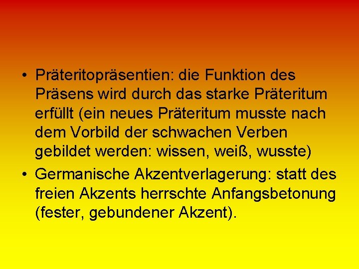  • Präteritopräsentien: die Funktion des Präsens wird durch das starke Präteritum erfüllt (ein