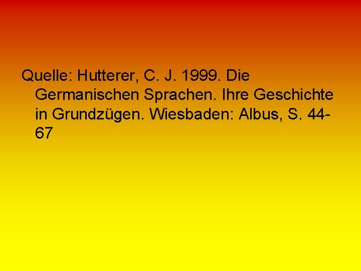 Quelle: Hutterer, C. J. 1999. Die Germanischen Sprachen. Ihre Geschichte in Grundzügen. Wiesbaden: Albus,