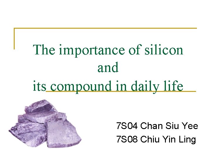 The importance of silicon and its compound in daily life 7 S 04 Chan The importance of silicon and its compound in daily life 7 S 04 Chan