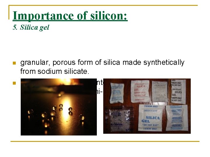 Importance of silicon: 5. Silica gel n n granular, porous form of silica made Importance of silicon: 5. Silica gel n n granular, porous form of silica made