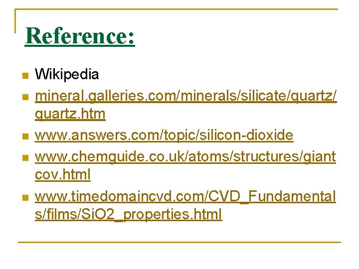 Reference: n n n Wikipedia mineral. galleries. com/minerals/silicate/quartz/ quartz. htm www. answers. com/topic/silicon-dioxide www. Reference: n n n Wikipedia mineral. galleries. com/minerals/silicate/quartz/ quartz. htm www. answers. com/topic/silicon-dioxide www.