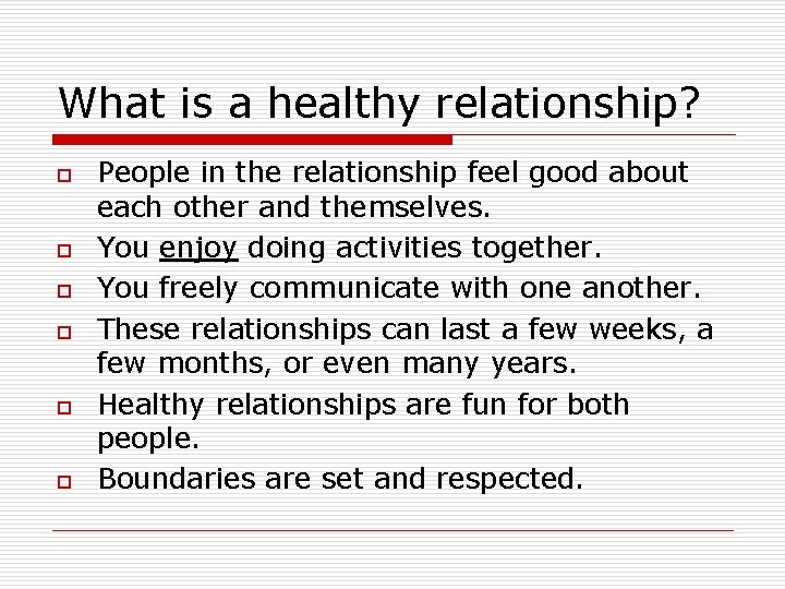 What is a healthy relationship? o o o People in the relationship feel good