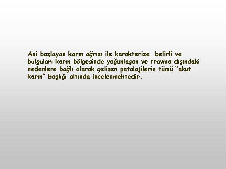 Ani başlayan karın ağrısı ile karakterize, belirli ve bulguları karın bölgesinde yoğunlaşan ve travma