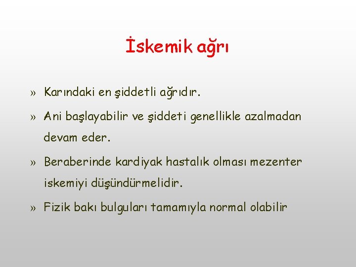 İskemik ağrı » Karındaki en şiddetli ağrıdır. » Ani başlayabilir ve şiddeti genellikle azalmadan