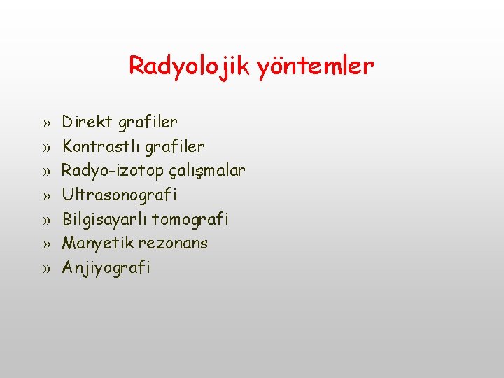 Radyolojik yöntemler » » » » Direkt grafiler Kontrastlı grafiler Radyo-izotop çalışmalar Ultrasonografi Bilgisayarlı Radyolojik yöntemler » » » » Direkt grafiler Kontrastlı grafiler Radyo-izotop çalışmalar Ultrasonografi Bilgisayarlı