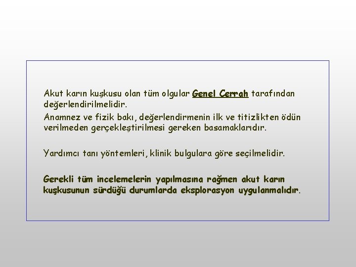 Akut karın kuşkusu olan tüm olgular Genel Cerrah tarafından değerlendirilmelidir. Anamnez ve fizik bakı,