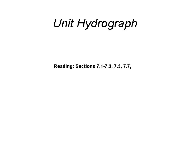 Unit Hydrograph Reading: Sections 7. 1 -7. 3, 7. 5, 7. 7, 