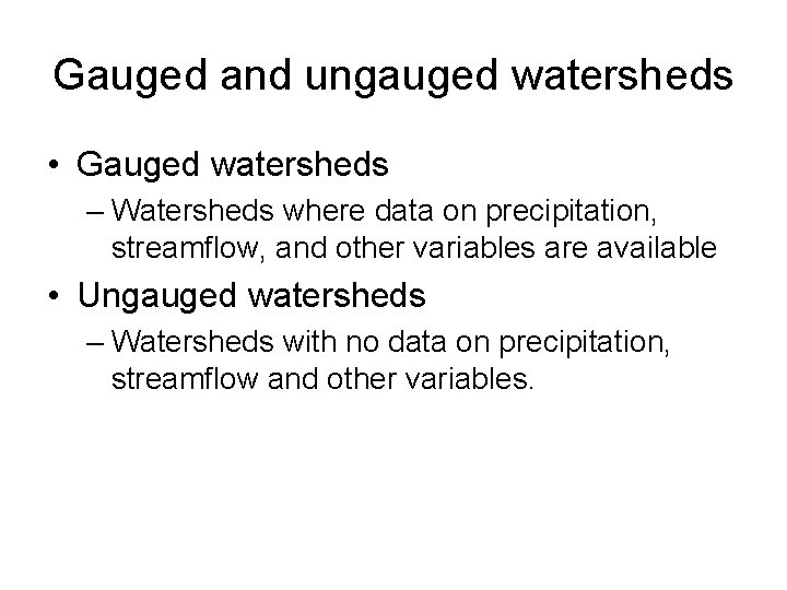 Gauged and ungauged watersheds • Gauged watersheds – Watersheds where data on precipitation, streamflow,