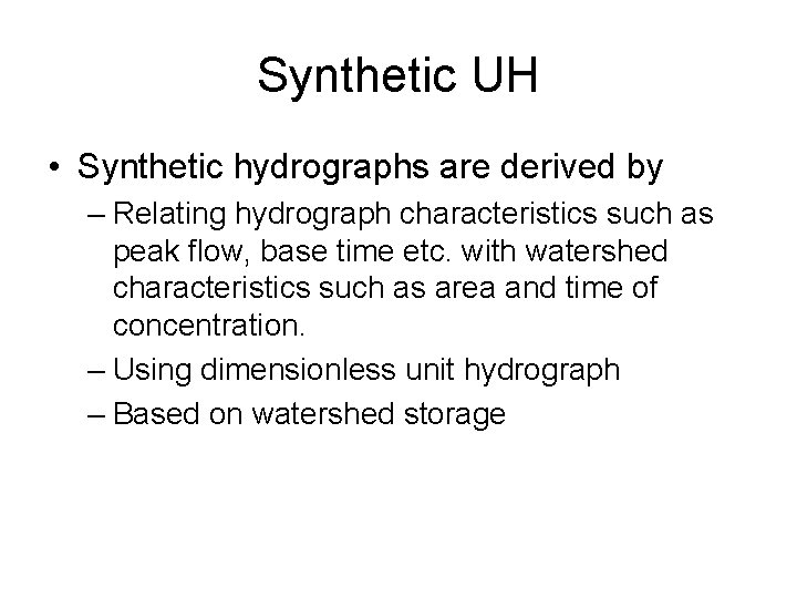Synthetic UH • Synthetic hydrographs are derived by – Relating hydrograph characteristics such as