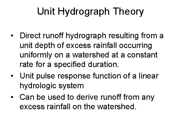 Unit Hydrograph Theory • Direct runoff hydrograph resulting from a unit depth of excess