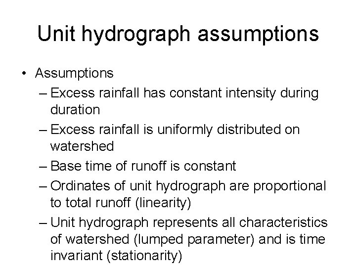 Unit hydrograph assumptions • Assumptions – Excess rainfall has constant intensity during duration –
