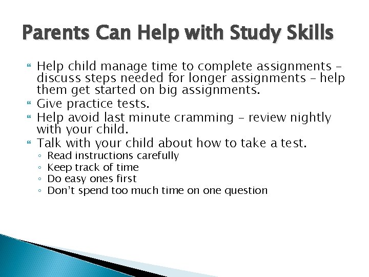 Parents Can Help with Study Skills Help child manage time to complete assignments –