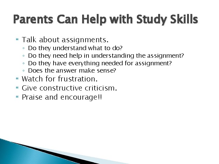 Parents Can Help with Study Skills Talk about assignments. ◦ ◦ Do they understand