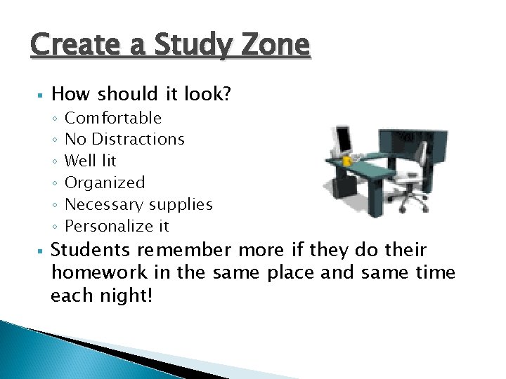 Create a Study Zone § How should it look? ◦ ◦ ◦ § Comfortable