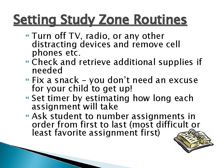 Setting Study Zone Routines Turn off TV, radio, or any other distracting devices and