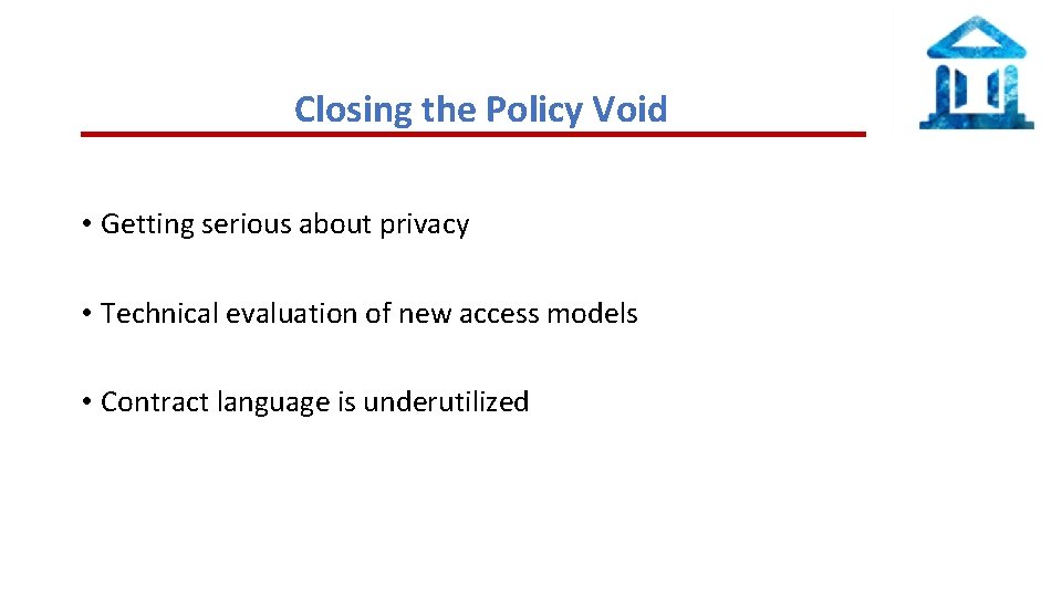 Closing the Policy Void • Getting serious about privacy • Technical evaluation of new