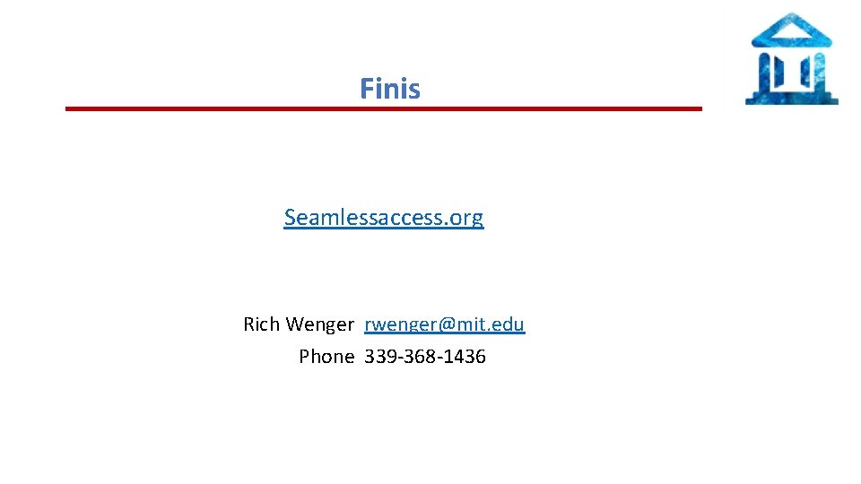 Finis Seamlessaccess. org Rich Wenger rwenger@mit. edu Phone 339 -368 -1436 