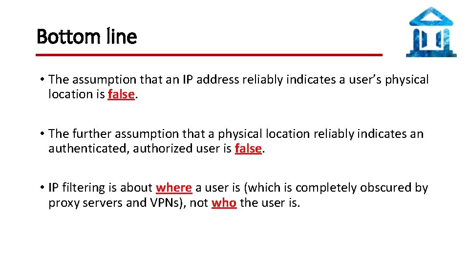 Bottom line • The assumption that an IP address reliably indicates a user’s physical