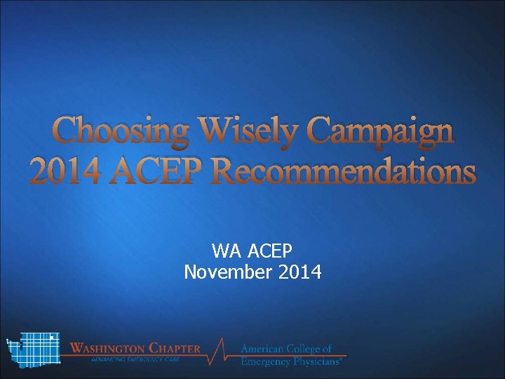 Choosing Wisely Campaign 2014 ACEP Recommendations WA ACEP November 2014 