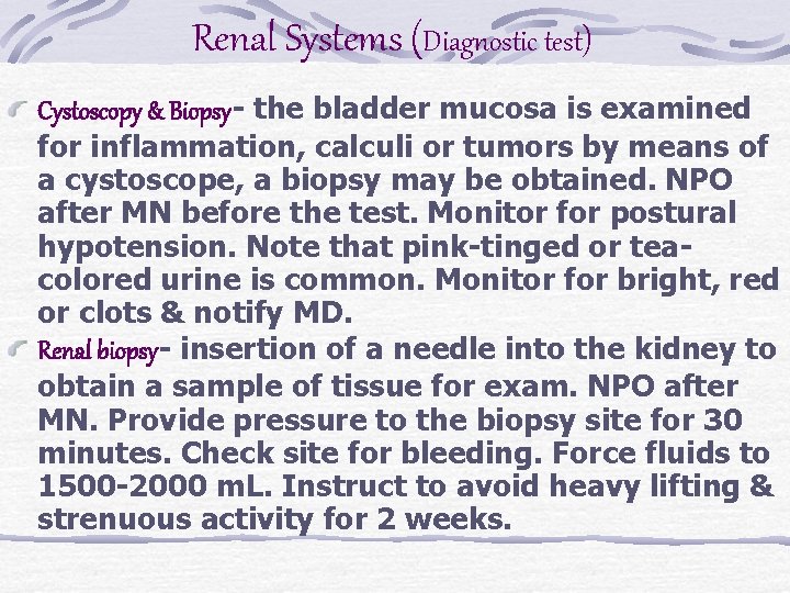 Renal Systems (Diagnostic test) Cystoscopy & Biopsy- the bladder mucosa is examined for inflammation,