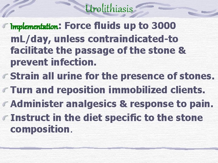 Urolithiasis Implementation: Force fluids up to 3000 m. L/day, unless contraindicated-to facilitate the passage