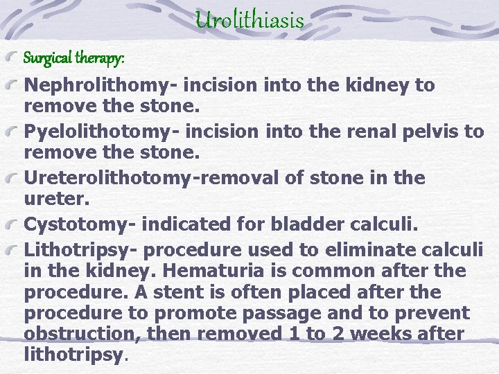 Urolithiasis Surgical therapy: Nephrolithomy- incision into the kidney to remove the stone. Pyelolithotomy- incision