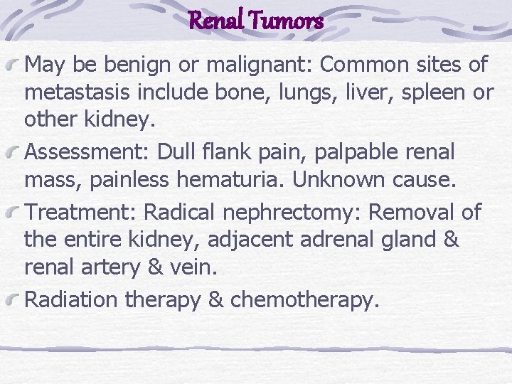 Renal Tumors May be benign or malignant: Common sites of metastasis include bone, lungs,