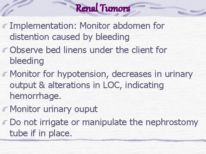 Renal Tumors Implementation: Monitor abdomen for distention caused by bleeding Observe bed linens under