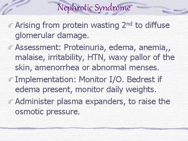 Nephrotic Syndrome Arising from protein wasting 2 nd to diffuse glomerular damage. Assessment: Proteinuria,