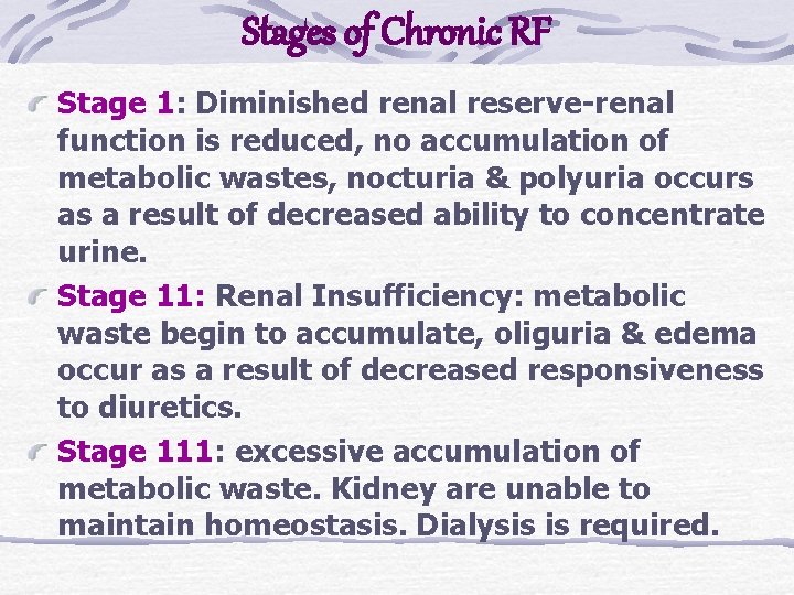Stages of Chronic RF Stage 1: Diminished renal reserve-renal function is reduced, no accumulation