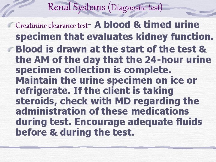 Renal Systems (Diagnostic test) Creatinine clearance test- A blood & timed urine specimen that