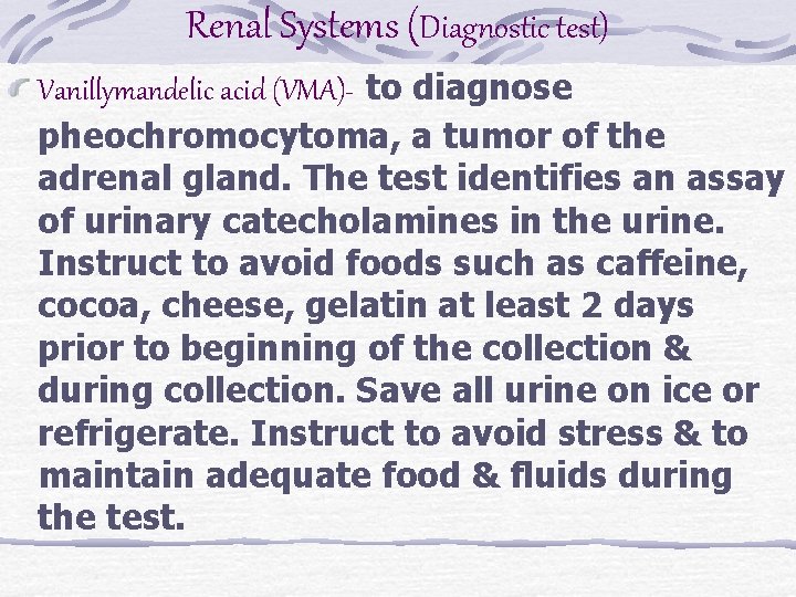 Renal Systems (Diagnostic test) Vanillymandelic acid (VMA)- to diagnose pheochromocytoma, a tumor of the