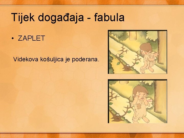 Tijek događaja - fabula • ZAPLET Videkova košuljica je poderana. 