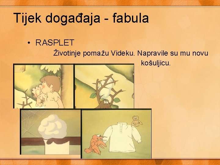 Tijek događaja - fabula • RASPLET Životinje pomažu Videku. Napravile su mu novu košuljicu.