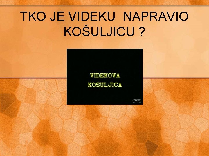 TKO JE VIDEKU NAPRAVIO KOŠULJICU ? 