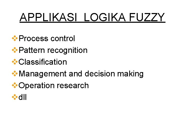 APPLIKASI LOGIKA FUZZY v. Process control v. Pattern recognition v. Classification v. Management and