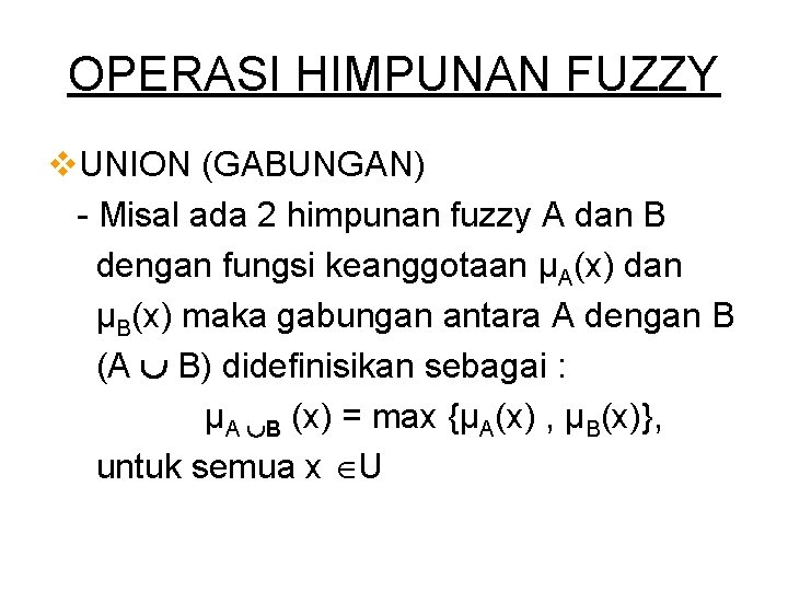 OPERASI HIMPUNAN FUZZY v. UNION (GABUNGAN) - Misal ada 2 himpunan fuzzy A dan