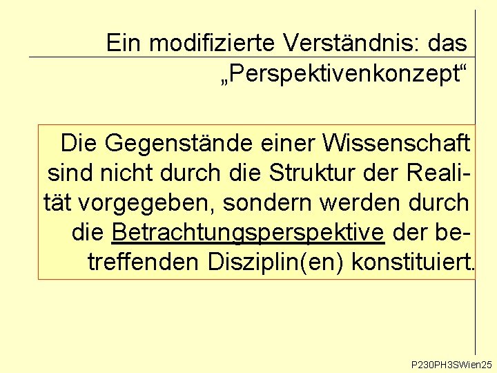 Ein modifizierte Verständnis: das „Perspektivenkonzept“ Die Gegenstände einer Wissenschaft sind nicht durch die Struktur Ein modifizierte Verständnis: das „Perspektivenkonzept“ Die Gegenstände einer Wissenschaft sind nicht durch die Struktur