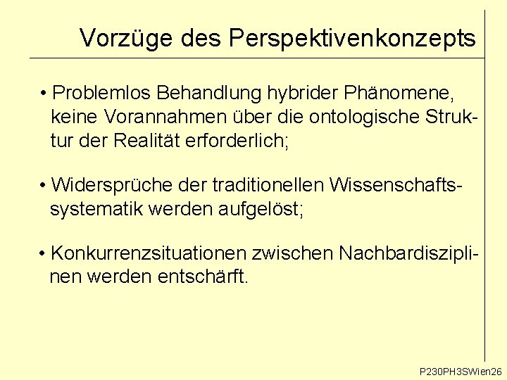 Vorzüge des Perspektivenkonzepts • Problemlos Behandlung hybrider Phänomene, keine Vorannahmen über die ontologische Struktur Vorzüge des Perspektivenkonzepts • Problemlos Behandlung hybrider Phänomene, keine Vorannahmen über die ontologische Struktur