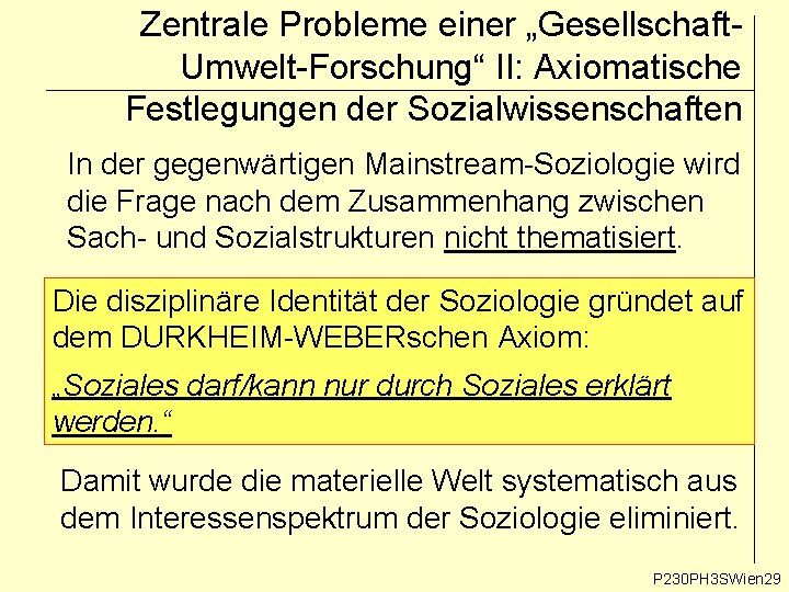 Zentrale Probleme einer „Gesellschaft. Umwelt-Forschung“ II: Axiomatische Festlegungen der Sozialwissenschaften In der gegenwärtigen Mainstream-Soziologie Zentrale Probleme einer „Gesellschaft. Umwelt-Forschung“ II: Axiomatische Festlegungen der Sozialwissenschaften In der gegenwärtigen Mainstream-Soziologie