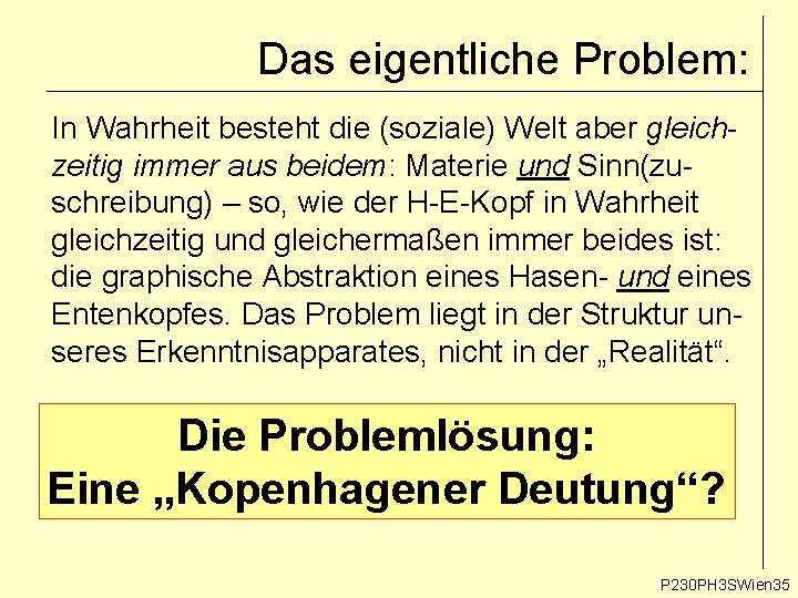 Das eigentliche Problem: In Wahrheit besteht die (soziale) Welt aber gleichzeitig immer aus beidem: Das eigentliche Problem: In Wahrheit besteht die (soziale) Welt aber gleichzeitig immer aus beidem: